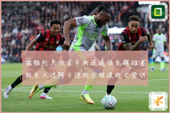 兹维列夫坦言辛纳遥遥领先群雄差距巨大连阿卡德约亦难追赶之势仍赛场观察：最新赛事动态与深度分析