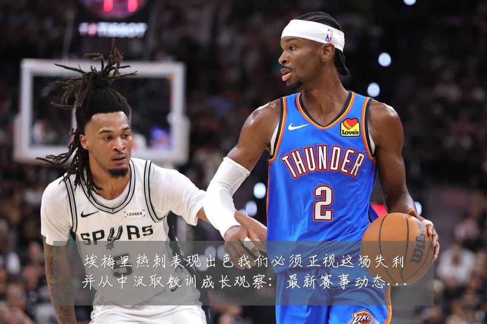 埃梅里热刺表现出色我们必须正视这场失利并从中汲取教训成长观察:最新赛事动态与深度分析